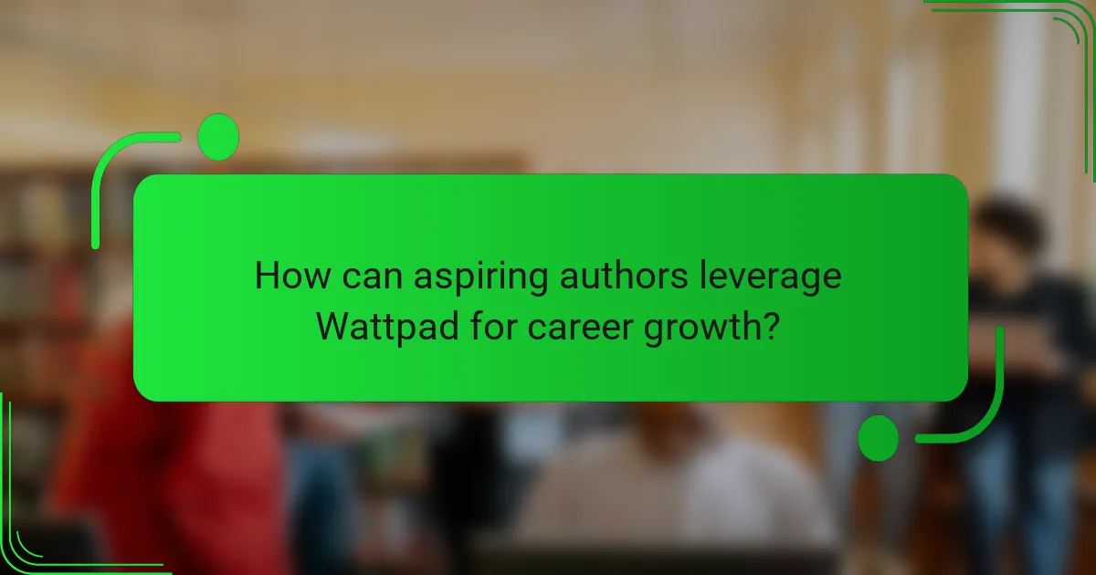 How can aspiring authors leverage Wattpad for career growth?