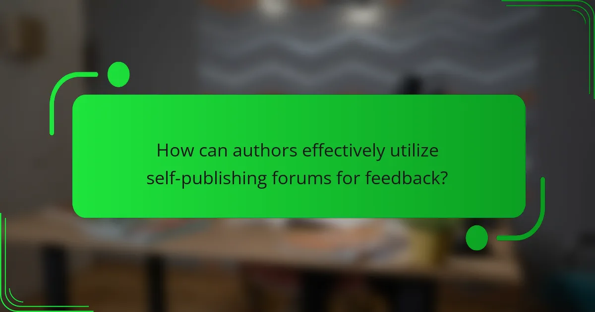 How can authors effectively utilize self-publishing forums for feedback?