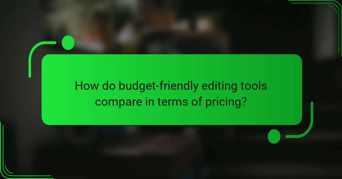 How do budget-friendly editing tools compare in terms of pricing?