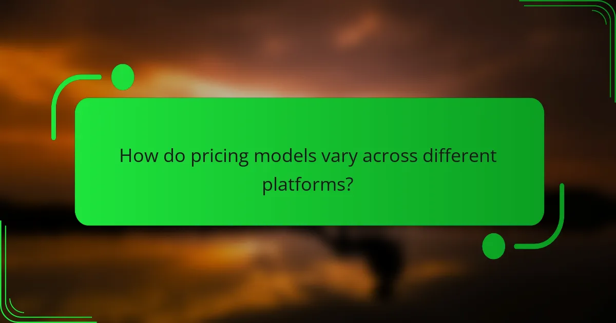 How do pricing models vary across different platforms?