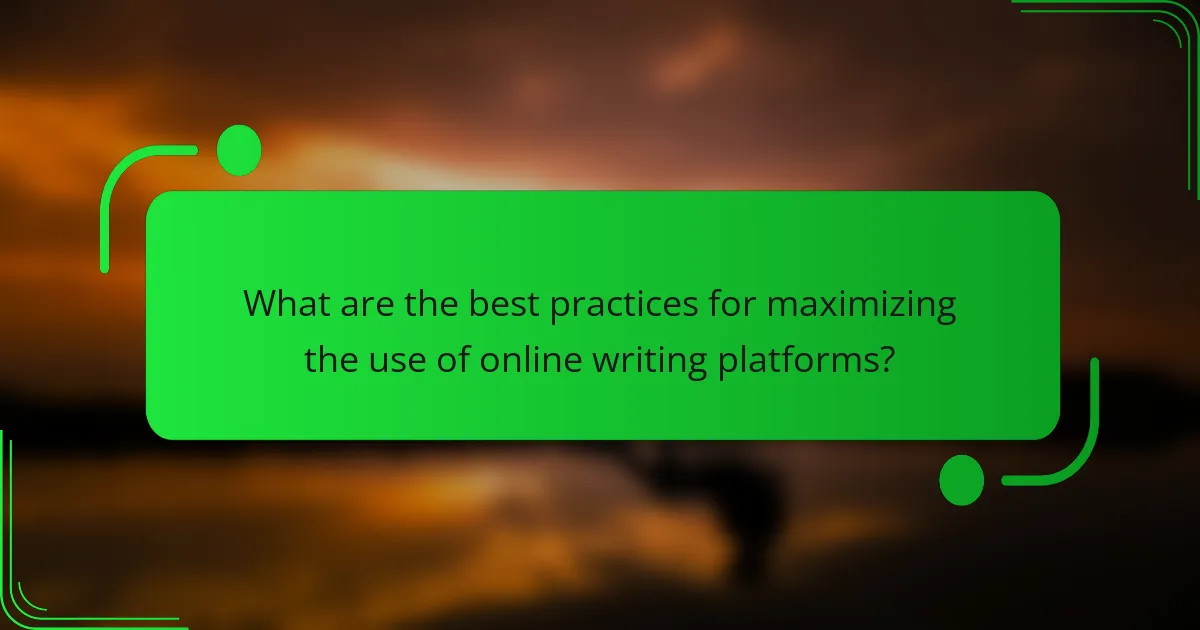 What are the best practices for maximizing the use of online writing platforms?