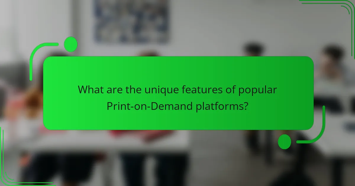 What are the unique features of popular Print-on-Demand platforms?