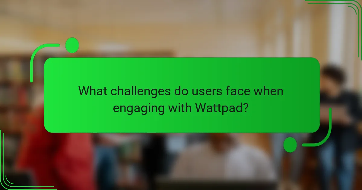 What challenges do users face when engaging with Wattpad?