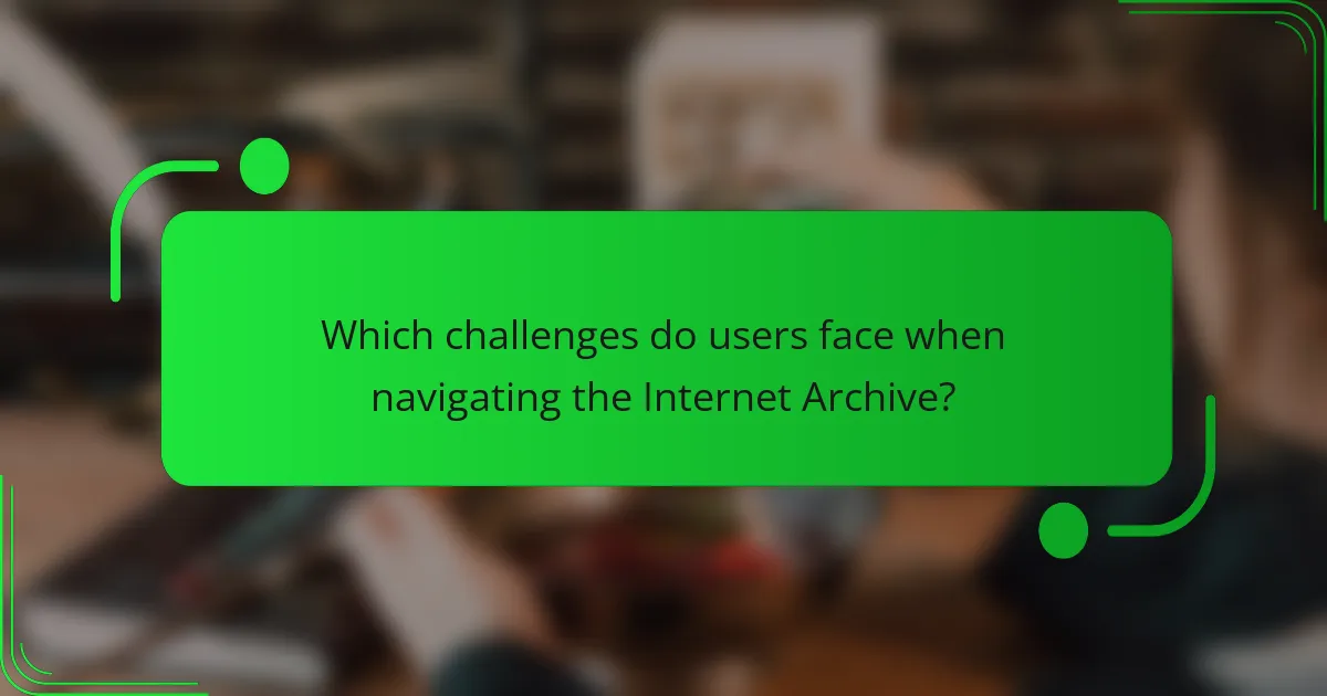 Which challenges do users face when navigating the Internet Archive?