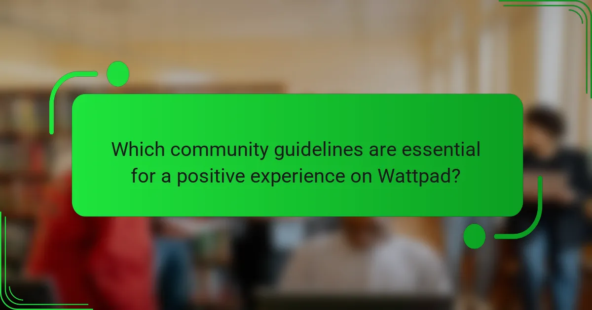 Which community guidelines are essential for a positive experience on Wattpad?
